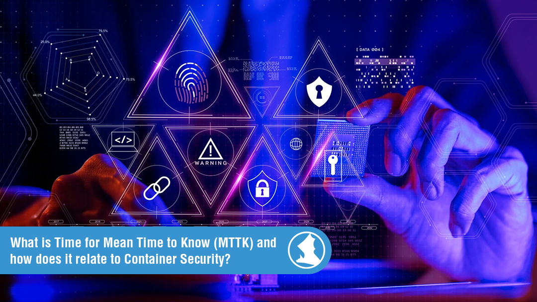 What is Time for Mean Time to Know (MTTK) and how does it relate to Container Security?