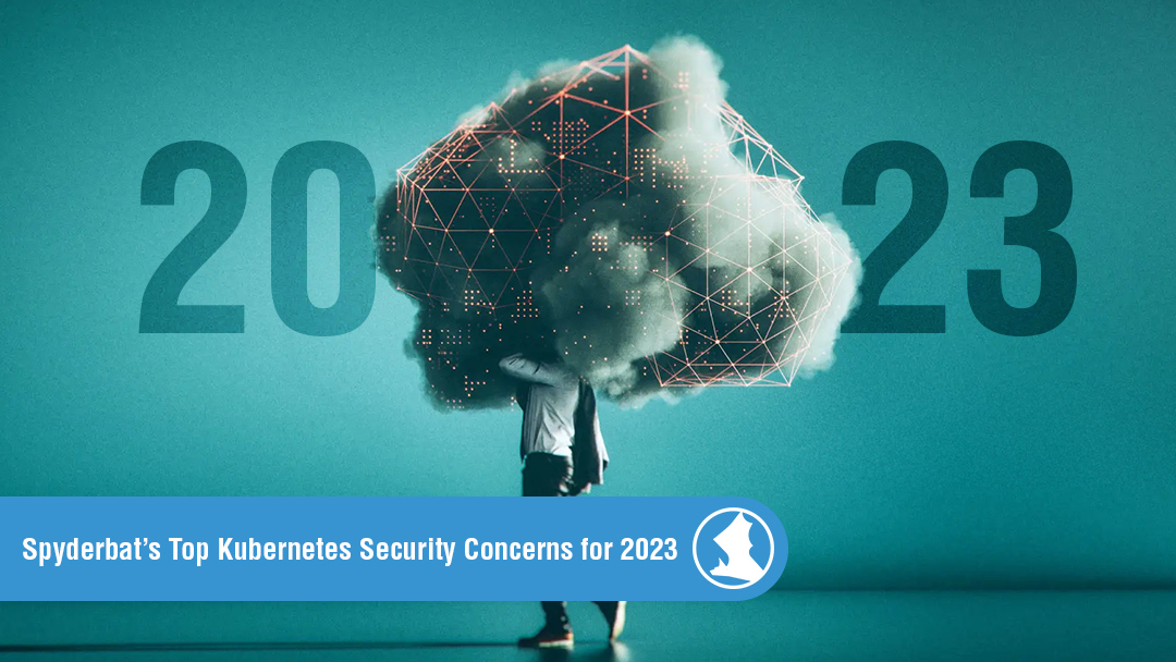 Spyderbat’s Top Kubernetes Security Concerns for 2023